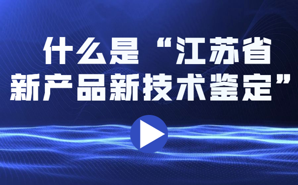 什么是“江蘇省新產(chǎn)品新技術(shù)鑒定”？