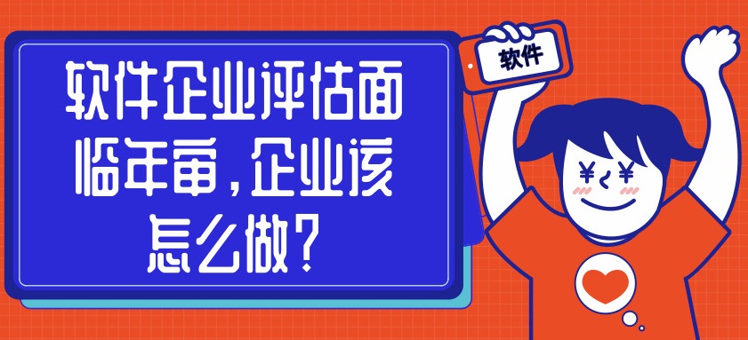 軟件企業(yè)評(píng)估面臨年審，企業(yè)該怎么做？