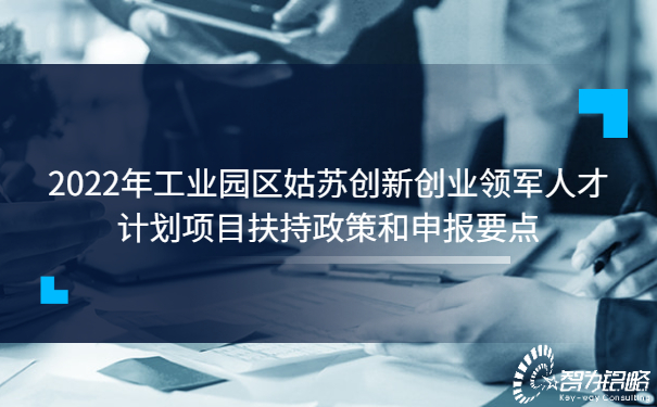 1653891501142215.jpg 2022年工業(yè)園區(qū)姑蘇創(chuàng)新創(chuàng)業(yè)領(lǐng)軍人才計(jì)劃項(xiàng)目扶持政策和申報(bào)要點(diǎn).jpg