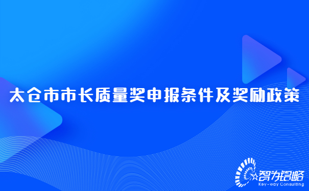 1656314382663158.jpg 太倉市市長質量獎申報條件及獎勵政策.jpg