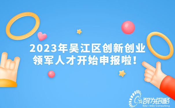 2023年吳江區(qū)創(chuàng)新創(chuàng)業(yè)領(lǐng)軍人才開(kāi)始申報(bào)啦！