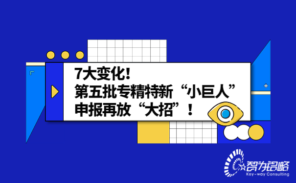 7大變化！*五批專精特新“小巨人”申報再放“大招”！
