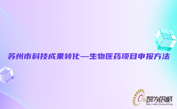 1683681821116777.jpg 蘇州市科技成果轉化—生物醫(yī)藥項目咨詢方法.jpg