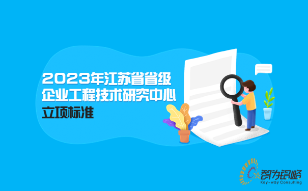 2023年江蘇省省級企業(yè)工程技術(shù)研究中心立項(xiàng)標(biāo)準(zhǔn)