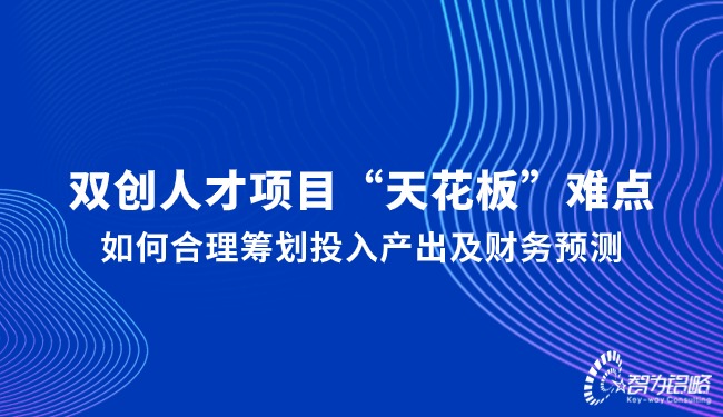 雙創(chuàng)人才項目“天花板”難點，如何合理籌劃投入產出及財務預測
