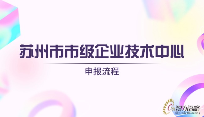 1722391386560780.jpg 蘇州市市級(jí)企業(yè)技術(shù)中心申報(bào)流程.jpg