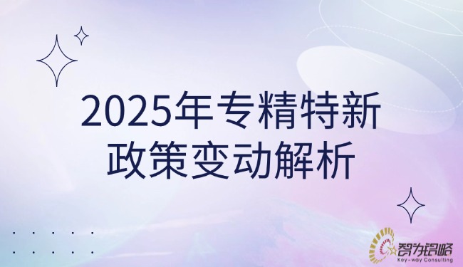 1735009302203293.jpg 2025年專(zhuān)精特新政策變動(dòng)解析.jpg