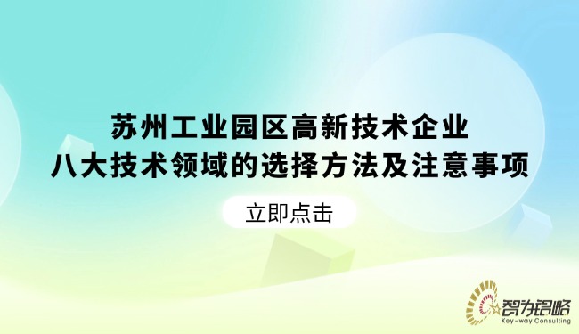 1743384065104549.jpg 蘇州工業(yè)園區(qū)高新技術(shù)企業(yè)八大技術(shù)領(lǐng)域的選擇方法及注意事項(xiàng).jpg