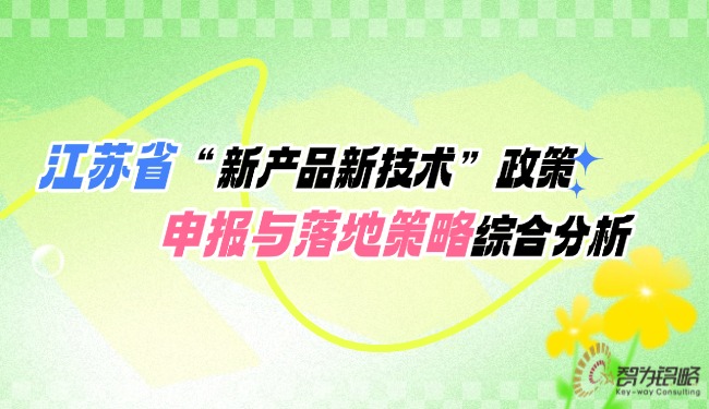 1745457441192864.jpg 江蘇省“新產(chǎn)品新技術(shù)”政策申報與落地策略綜合分析.jpg