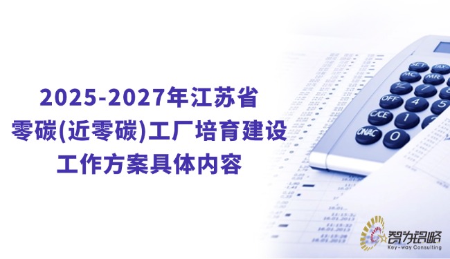 1752462393151949.jpg 2025-2027年江蘇省零碳(近零碳)工廠培育建設工作方案具體內(nèi)容.jpg