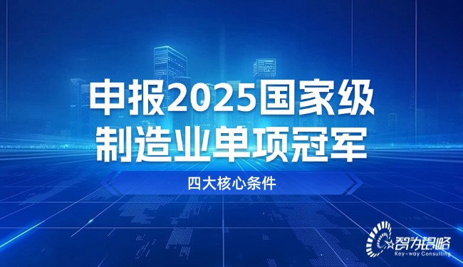 1758769811153870.jpg 申報(bào)2025***制造業(yè)單項(xiàng)**四大核心條件.jpg